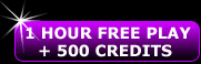 Play For 1 Hour Free, Keep What You Win And Get 500 Credits Free.